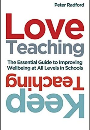Love Teaching, Keep Teaching: The Essential Guide to Improving Wellbeing at All Levels in Schools